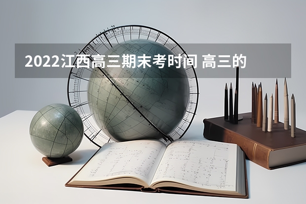 2022江西高三期末考时间 高三的学生应该怎样合理安排时间