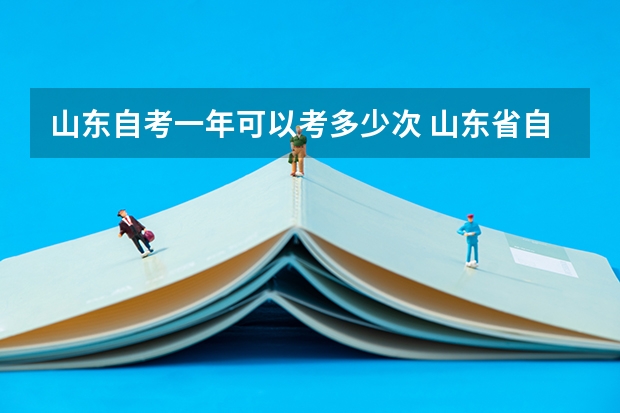 山东自考一年可以考多少次 山东省自考文凭受国外认可吗