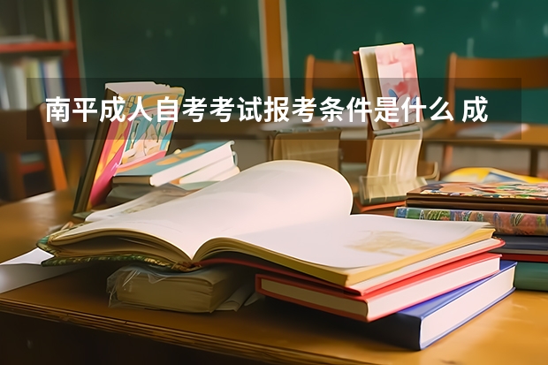 南平成人自考考试报考条件是什么 成人自考本科能考研吗