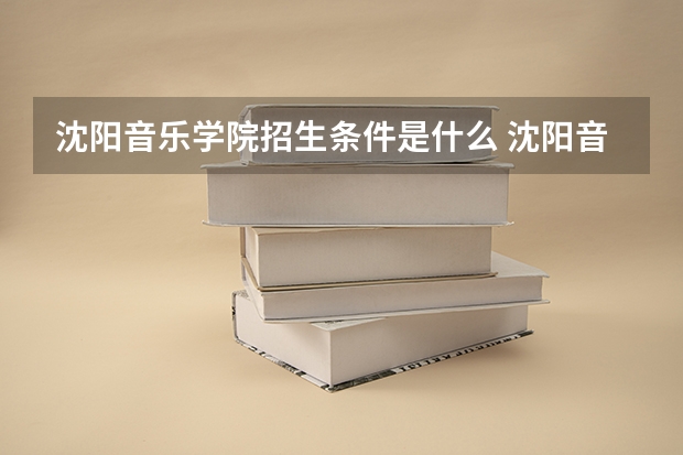 沈阳音乐学院招生条件是什么 沈阳音乐学院学费多吗