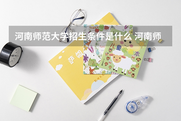 河南师范大学招生条件是什么 河南师范大学学费多吗