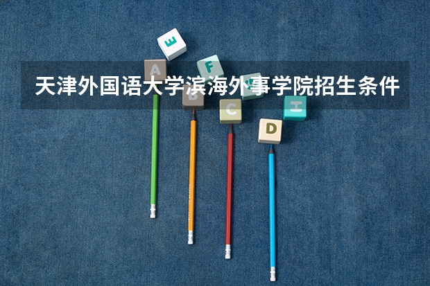 天津外国语大学滨海外事学院招生条件是什么 天津外国语大学滨海外事学院学费多吗