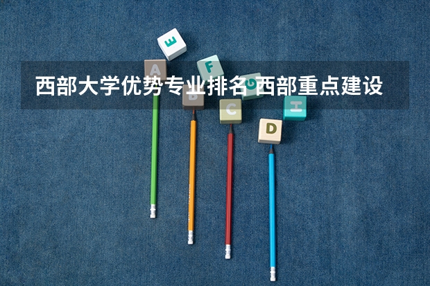西部大学优势专业排名 西部重点建设的十四所高校的实力怎么样?排位如何?