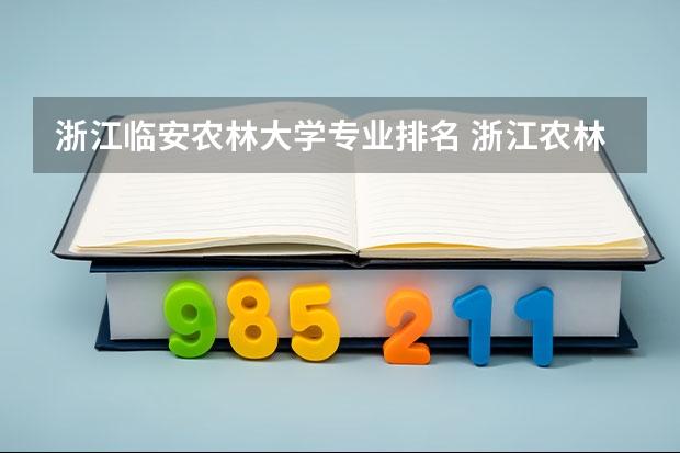 浙江临安农林大学专业排名 浙江农林大学的教育质量怎么样？