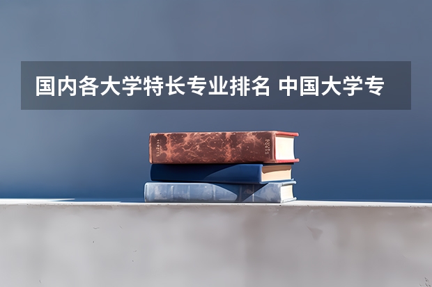 国内各大学特长专业排名 中国大学专业排名