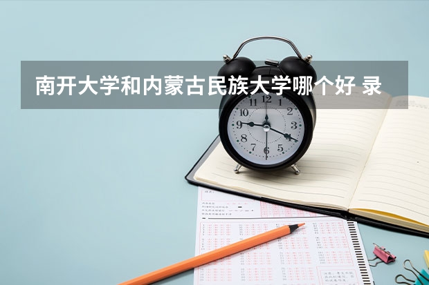 南开大学和内蒙古民族大学哪个好 录取分数线对比