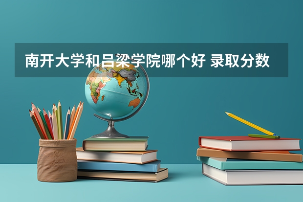南开大学和吕梁学院哪个好 录取分数线对比