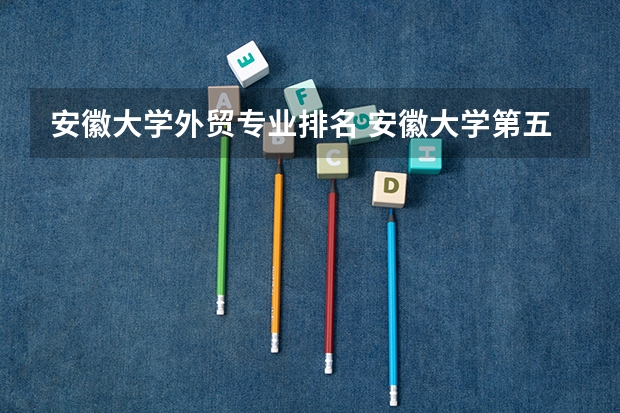 安徽大学外贸专业排名 安徽大学第五轮学科评估排名