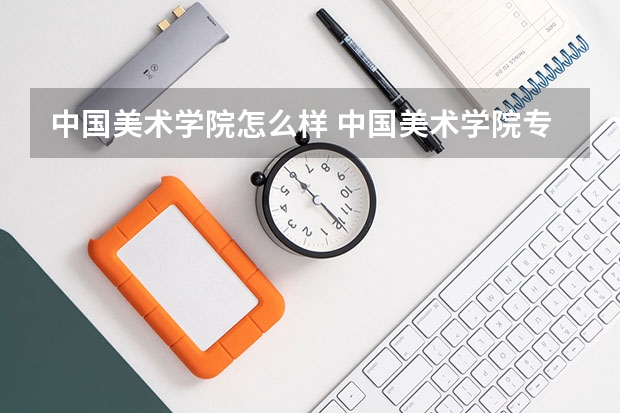 中国美术学院怎么样 中国美术学院专业和录取分数线介绍