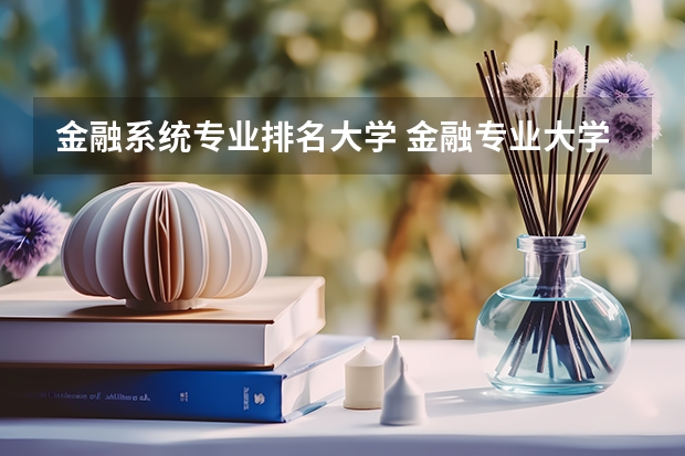 金融系统专业排名大学 金融专业大学排行榜有哪些？？