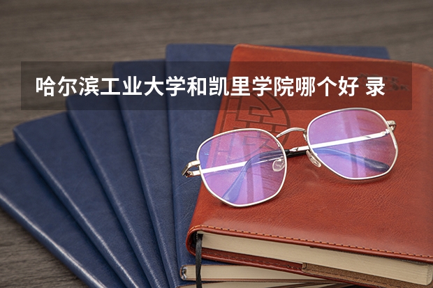 哈尔滨工业大学和凯里学院哪个好 录取分数线对比