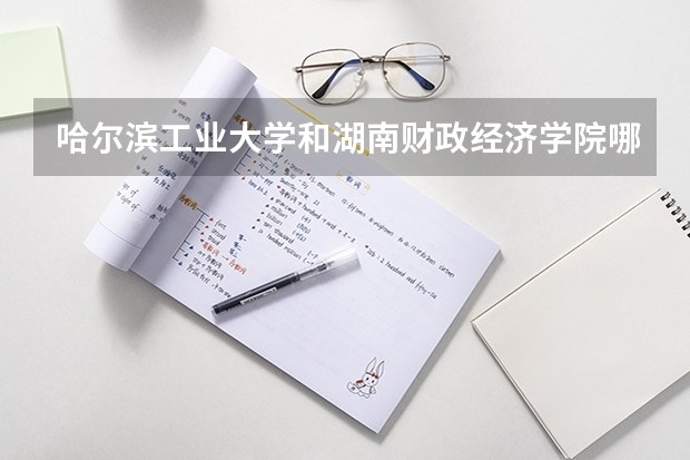 哈尔滨工业大学和湖南财政经济学院哪个好 录取分数线对比