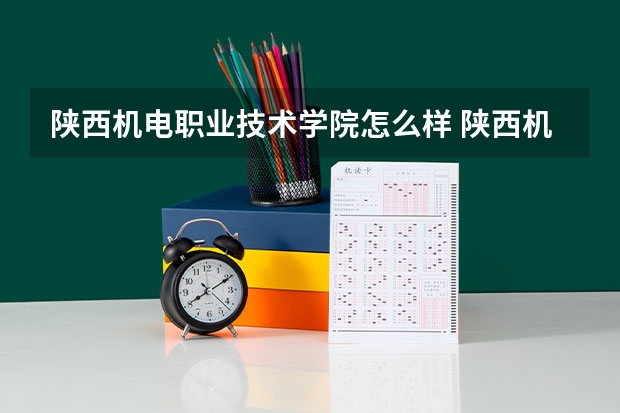 陕西机电职业技术学院怎么样 陕西机电职业技术学院专业和录取分数线介绍
