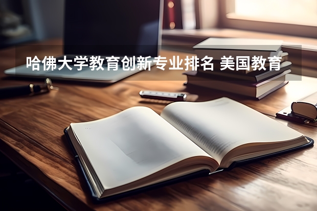 哈佛大学教育创新专业排名 美国教育学大学排名