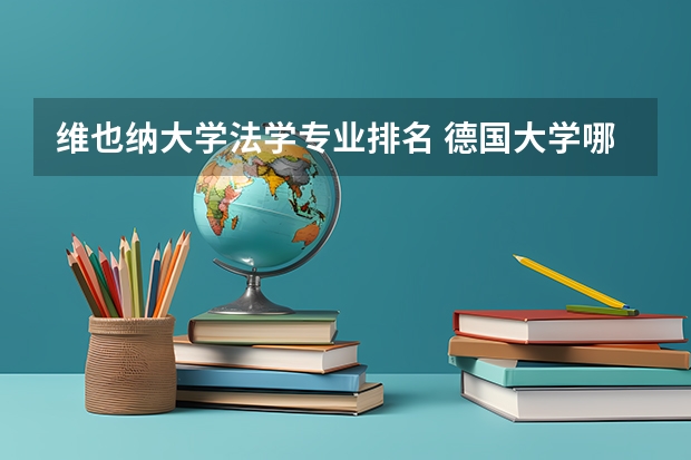 维也纳大学法学专业排名 德国大学哪个专业好 留学德国热门专业有哪些