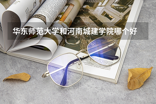 华东师范大学和河南城建学院哪个好 录取分数线对比