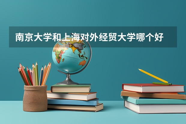 南京大学和上海对外经贸大学哪个好 录取分数线对比