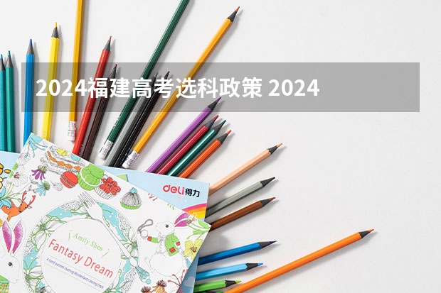2024福建高考选科政策 2024年新高考选科要求有哪些调整？物理化学是必选吗？
