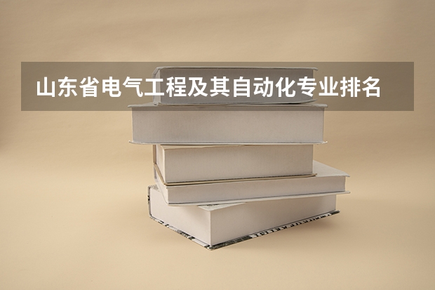 山东省电气工程及其自动化专业排名 山东最好15所大学排名 山东省计算机专业大学排名