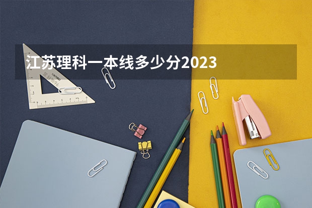 江苏理科一本线多少分2023