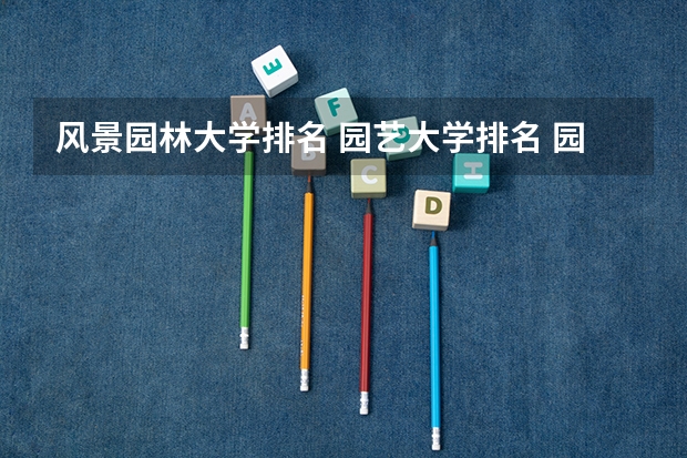 风景园林大学排名 园艺大学排名 园林专业考研学校排名