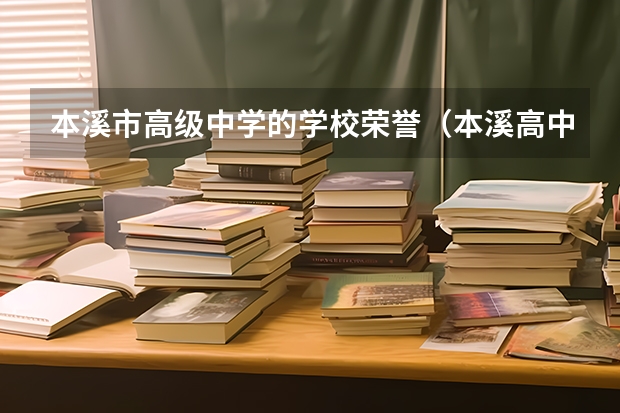 本溪市高级中学的学校荣誉（本溪高中2022高考成绩）