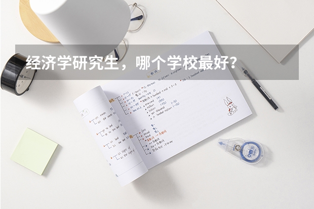 经济学研究生,哪个学校最好?