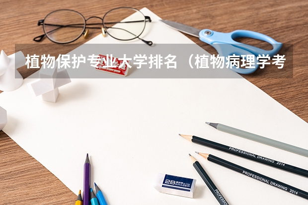 植物保护专业大学排名（植物病理学考研院校排名）