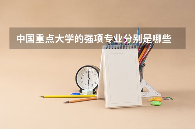 中国重点大学的强项专业分别是哪些
