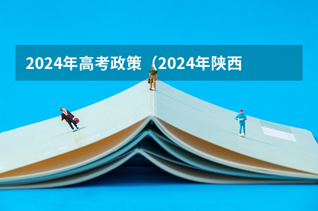 2024年高考政策（2024年陕西高考改革方案是怎样的？）
