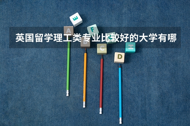 英国留学理工类专业比较好的大学有哪些