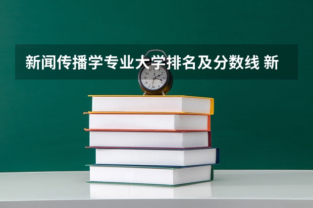 新闻传播学专业大学排名及分数线 新闻传播学研究生大学排名 网络与新媒体学校排名
