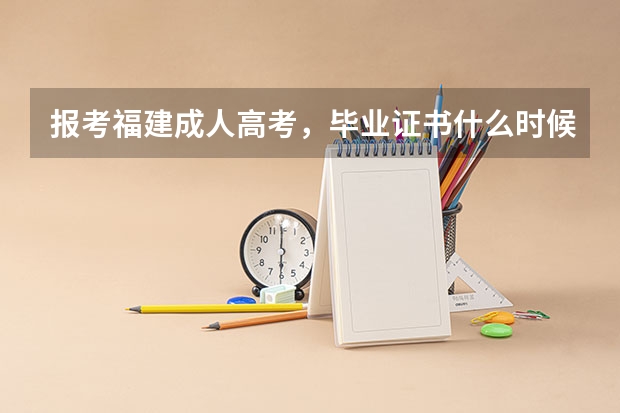 报考福建成人高考,毕业证书什么时候能拿到呢?