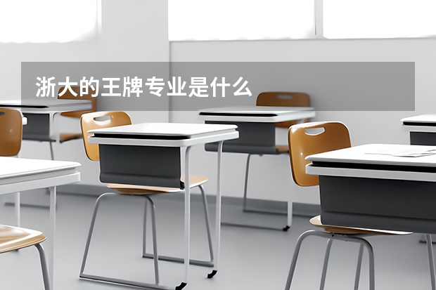 浙大的王牌专业是什么