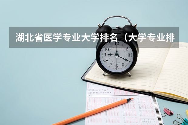 湖北省医学专业大学排名（大学专业排行榜）