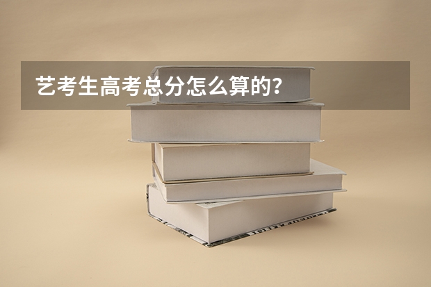 艺考生高考总分怎么算的？