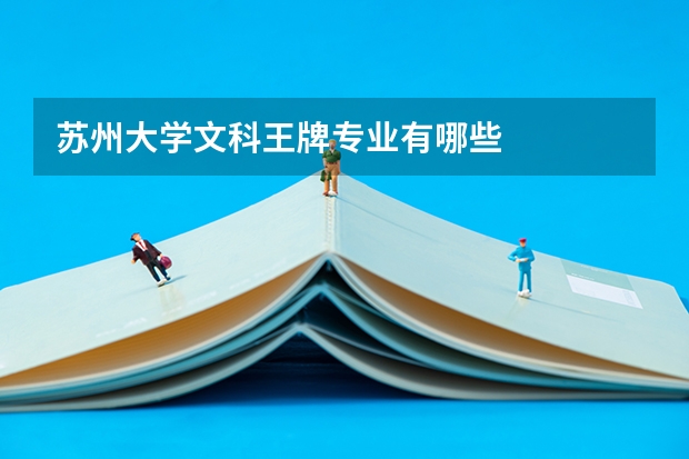 苏州大学文科王牌专业有哪些