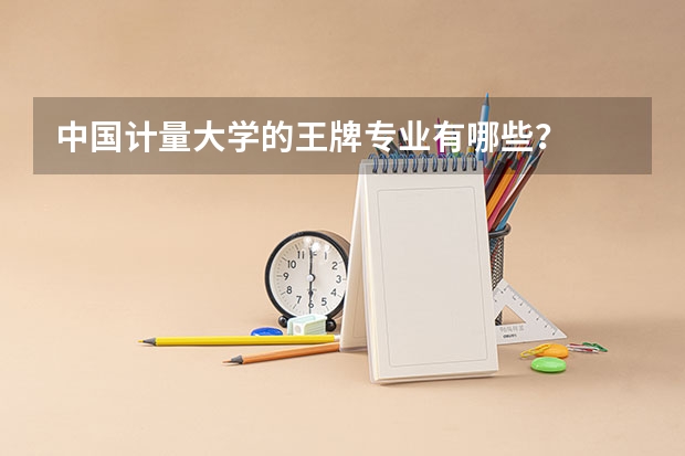 中国计量大学的王牌专业有哪些？