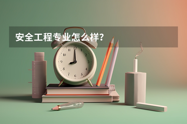 安全工程专业怎么样？