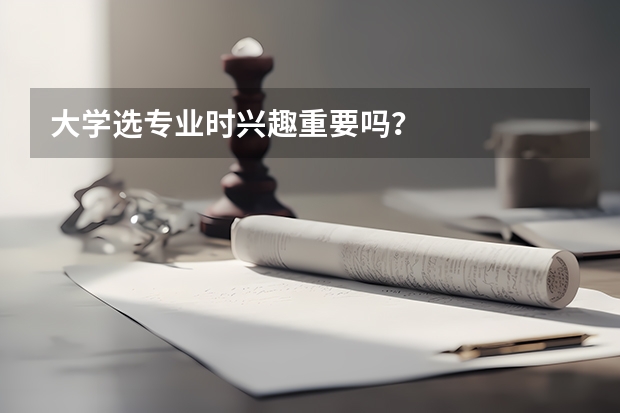 大学选专业时兴趣重要吗?