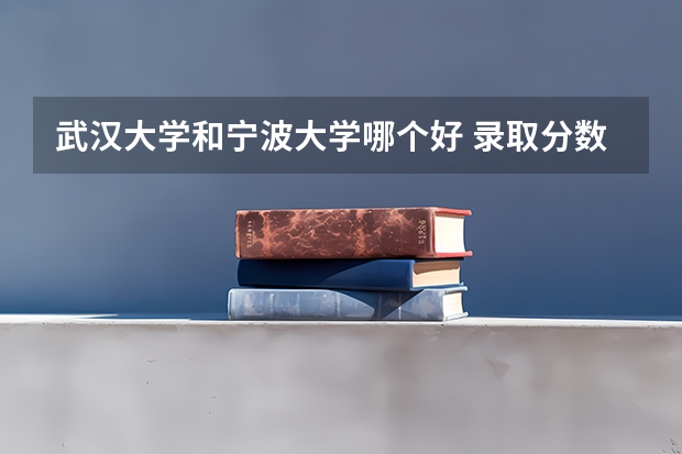武汉大学和宁波大学哪个好 录取分数线对比