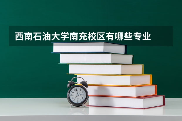 西南石油大学南充校区有哪些专业