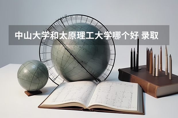中山大学和太原理工大学哪个好 录取分数线对比