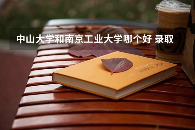 中山大学和南京工业大学哪个好 录取分数线对比