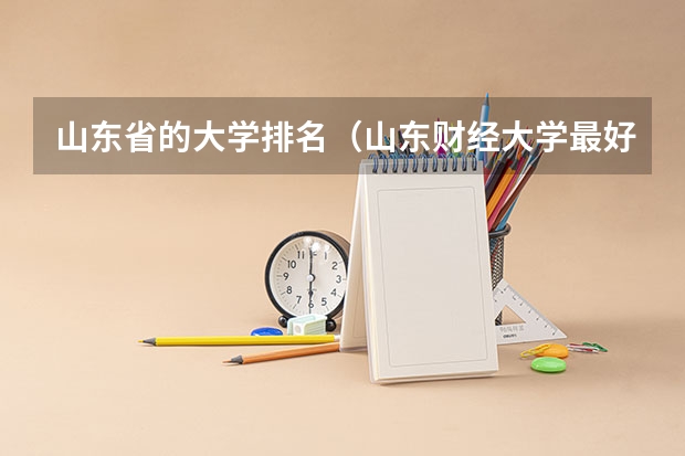 山东省的大学排名（山东财经大学最好的专业排名）