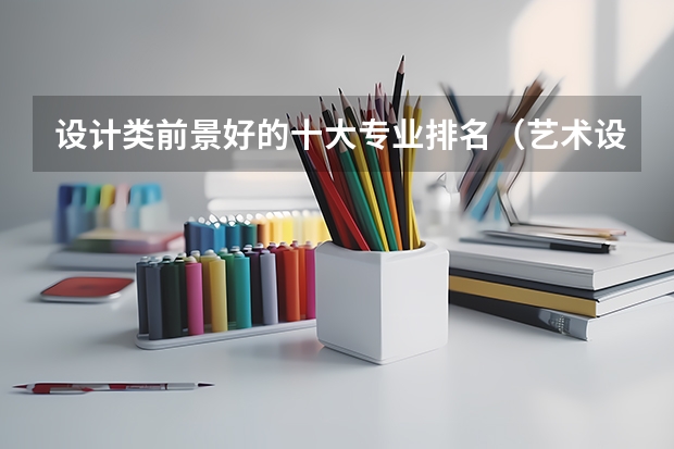 设计类前景好的十大专业排名（艺术设计考研学校排名）