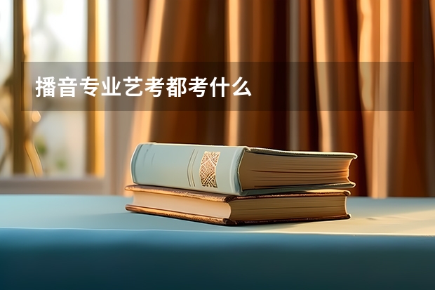 播音专业艺考都考什么