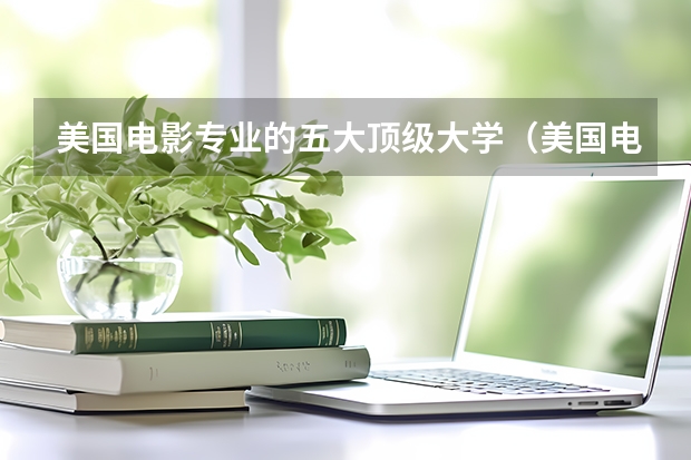 美国电影专业的五大顶级大学（美国电影专业的四大名校概况）