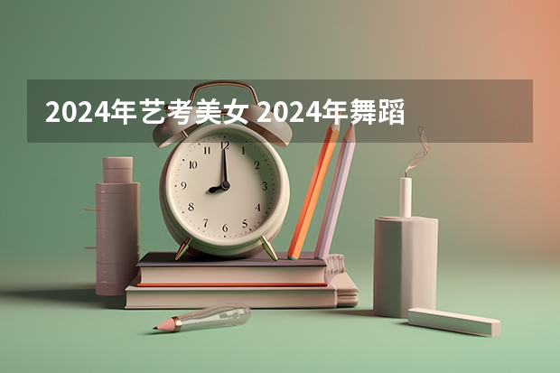 2024年艺考美女 2024年舞蹈艺考新政策