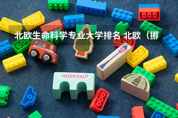 北欧生命科学专业大学排名 北欧(挪威、芬兰、瑞典)留学优势专业以及专业排名
